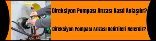Direksiyon Pompası Arızası Nasıl Anlaşılır? Direksiyon Pompası Arızası Nasıl Anlaşılır?